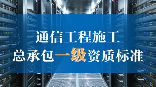 通信工程施工總承包一級資質標準解析 通訊工程建設企業升級指南